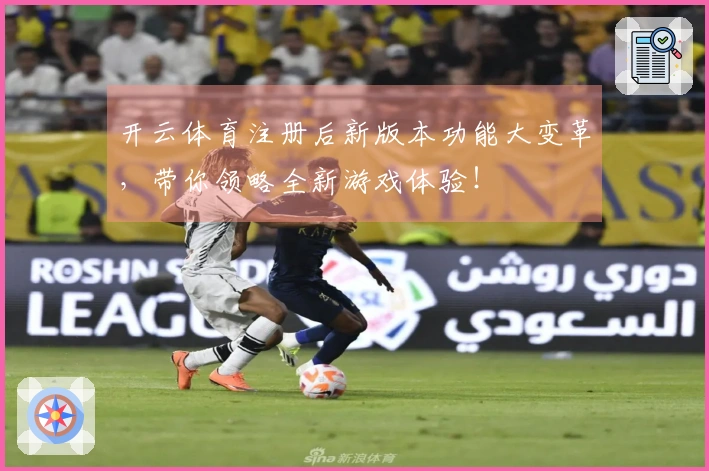开云体育注册后新版本功能大变革，带你领略全新游戏体验！