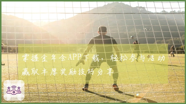 掌握金年会APP下载，轻松参与活动赢取丰厚奖励技巧分享