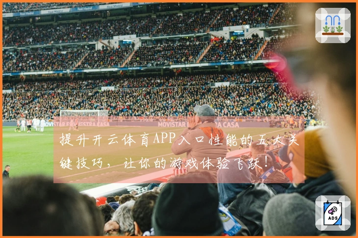 提升开云体育APP入口性能的五大关键技巧，让你的游戏体验飞跃！
